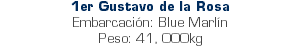 1er Gustavo de la Rosa Embarcación: Blue Marlín Peso: 41, 000kg